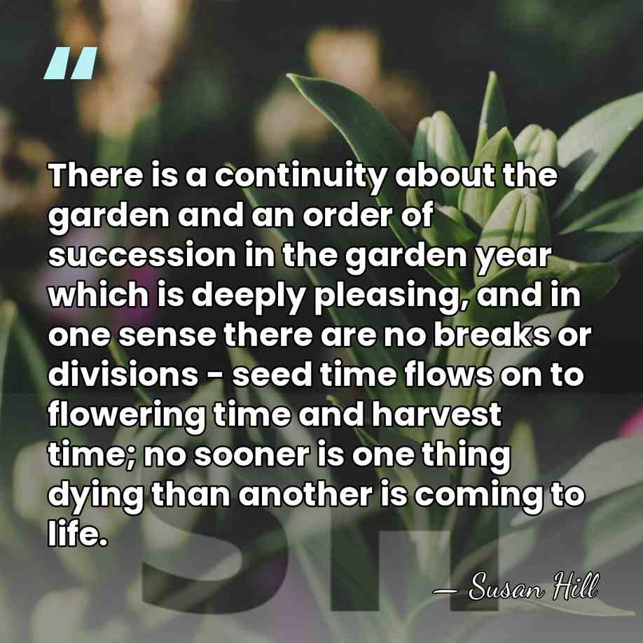 There is a continuity about the garden and an order of succession&hellip; - Susan Hill