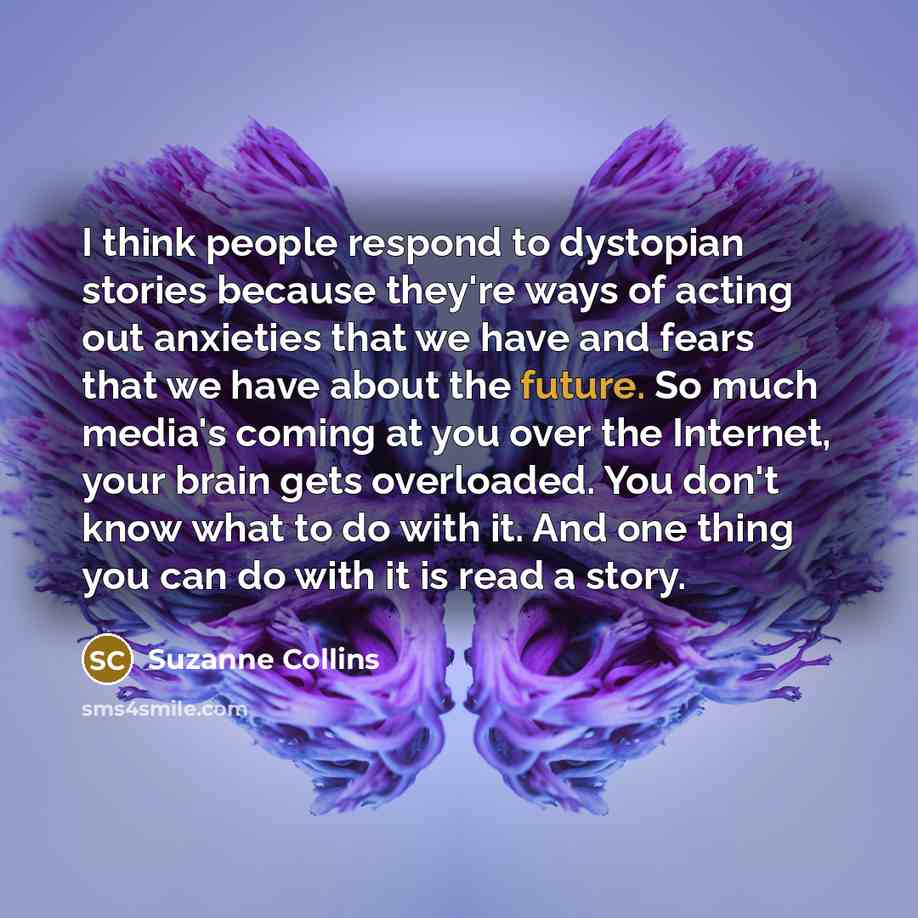 “I think people respond to dystopian stories because they're ways…” quote by Suzanne Collins