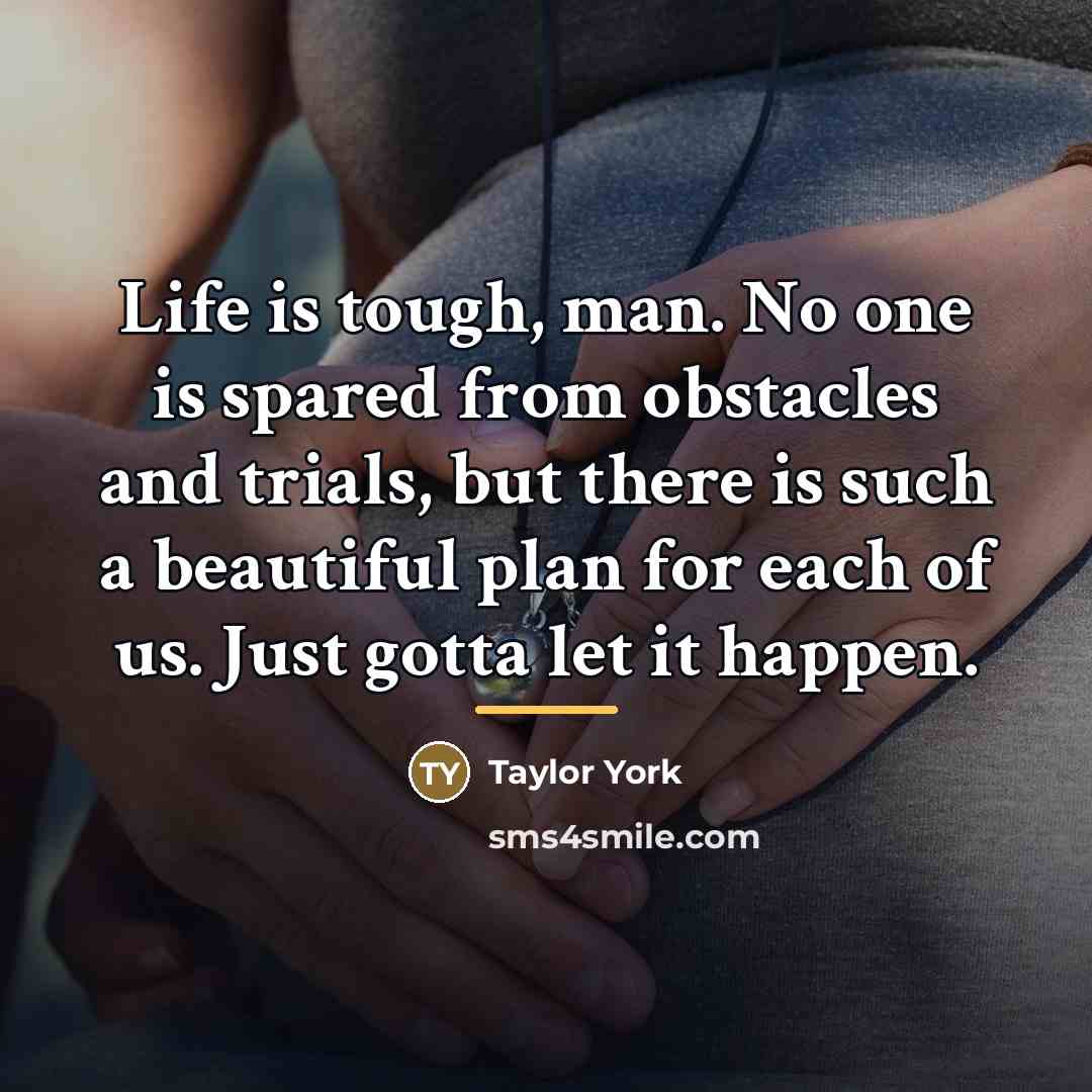 “Life is tough, man. No one is spared from obstacles…” quote by Taylor York