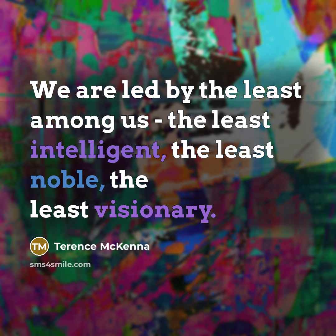 “We are led by the least among us - the…” quote by Terence McKenna