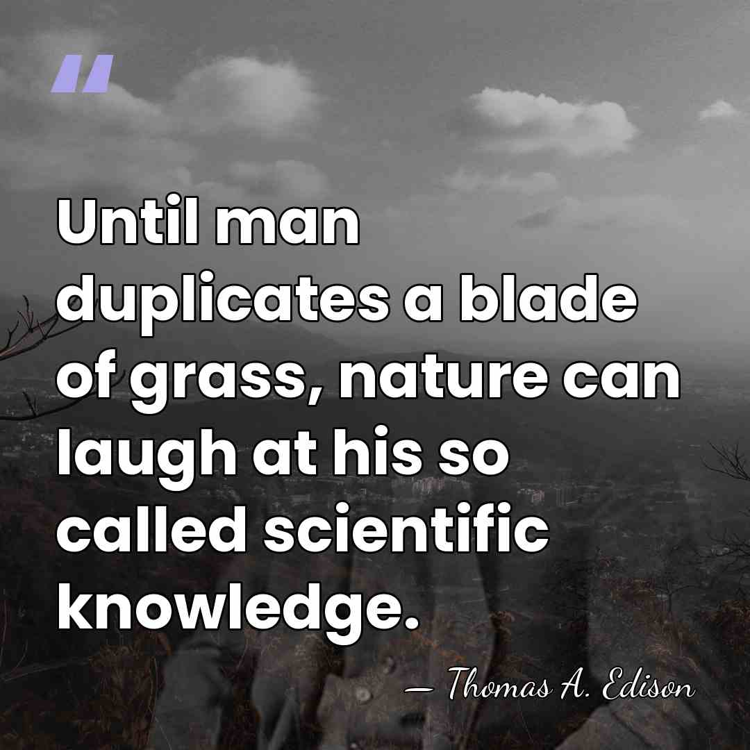 Until man duplicates a blade of grass, nature can laugh at his&hellip; - Thomas Edison
