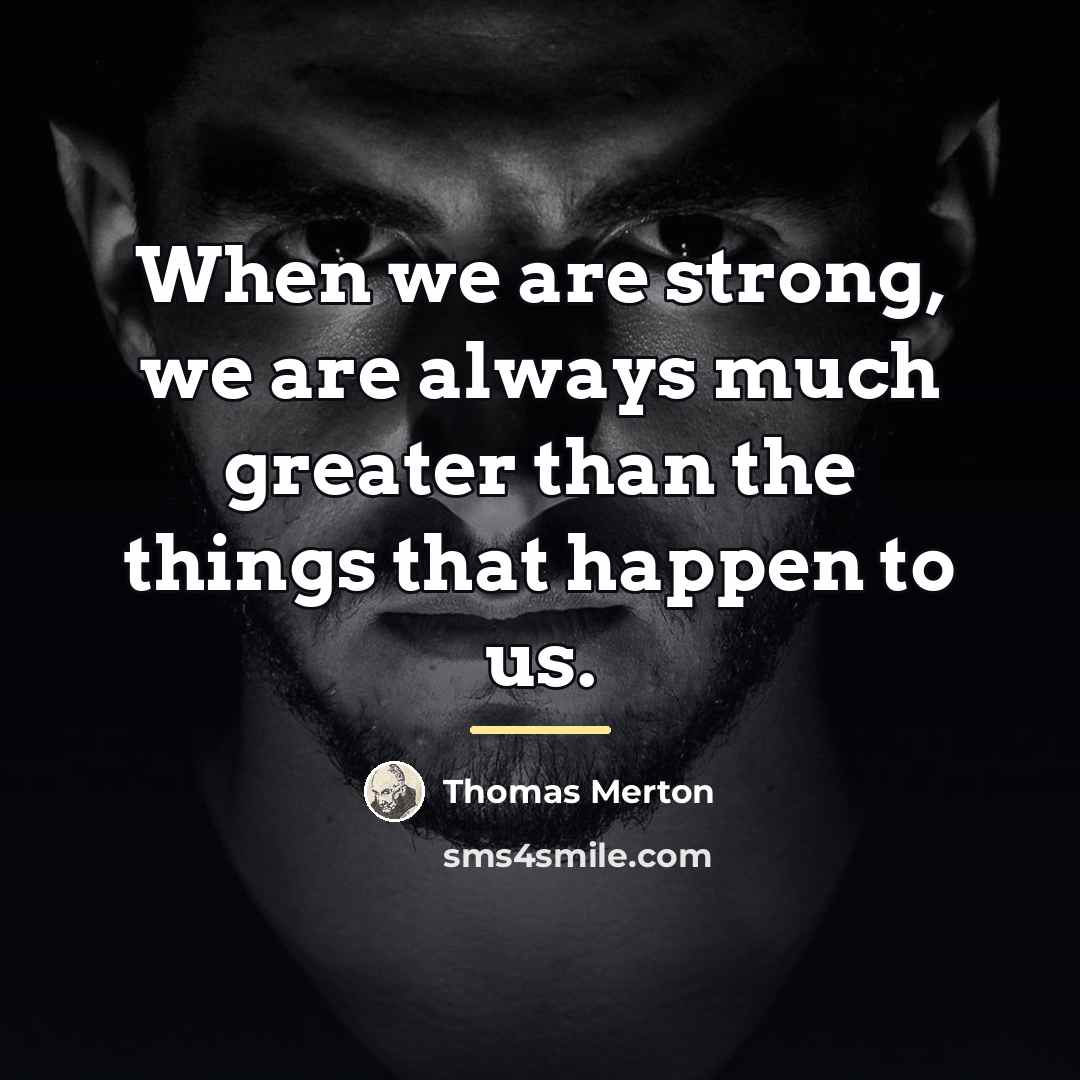 “When we are strong, we are always much greater than…” quote by Thomas Merton