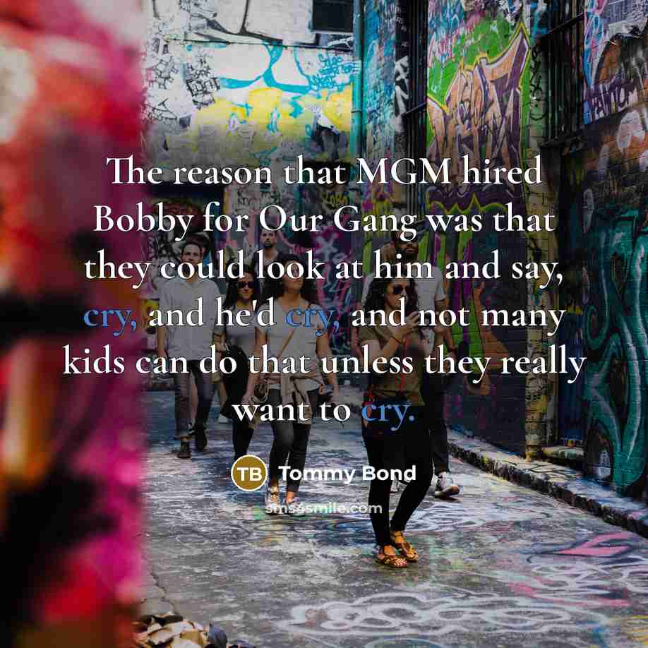 “The reason that MGM hired Bobby for Our Gang was…” quote by Tommy Bond