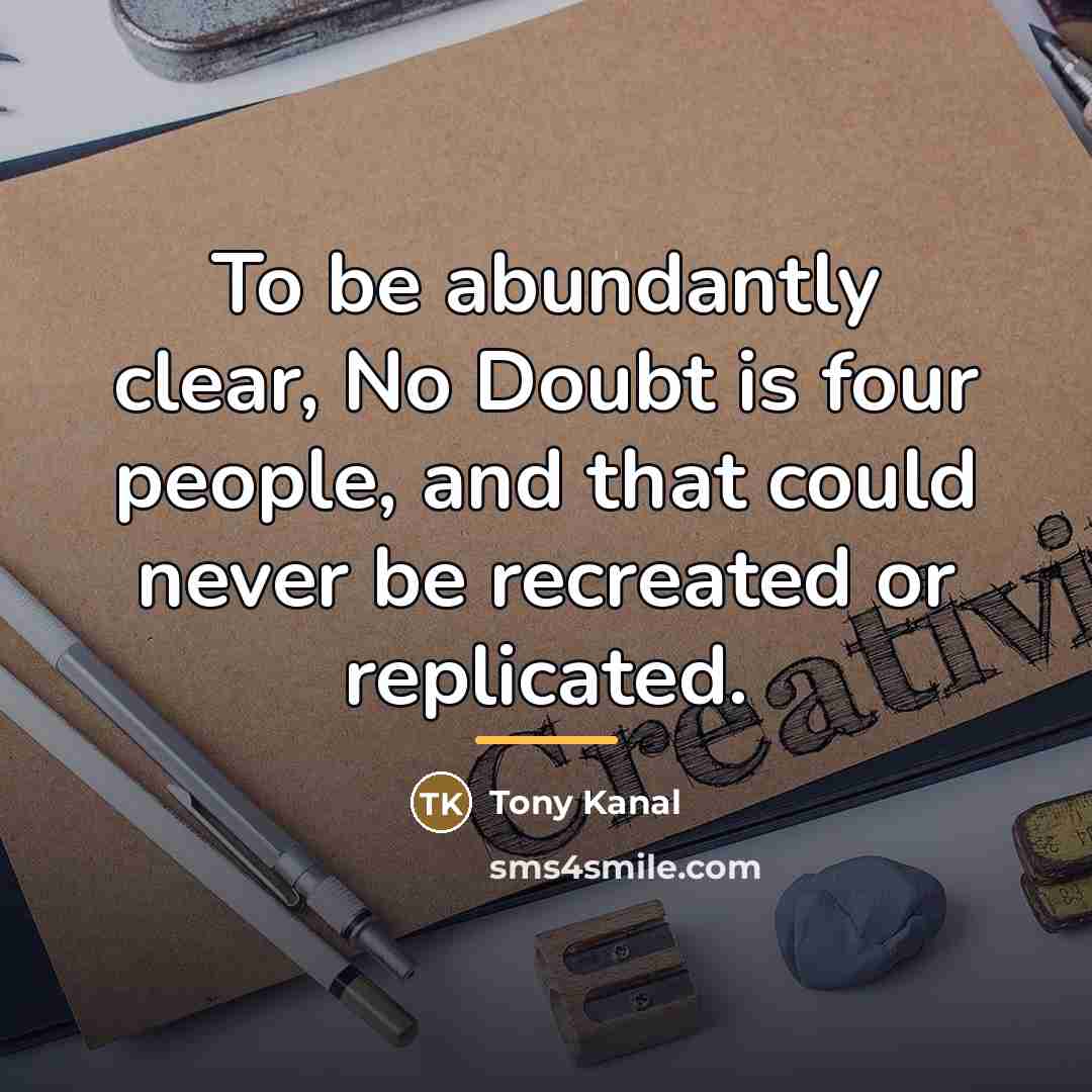 “To be abundantly clear, No Doubt is four people, and…” quote by Tony Kanal