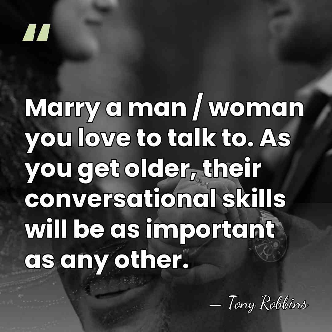 Marry a man / woman you love to talk to. As you&hellip; - Tony Robbins