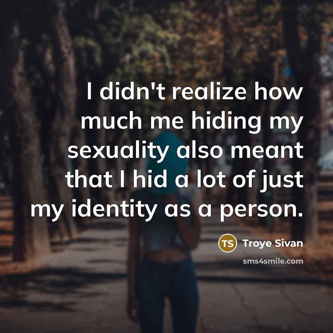 “I didn't realize how much me hiding my sexuality also…” quote by Troye Sivan
