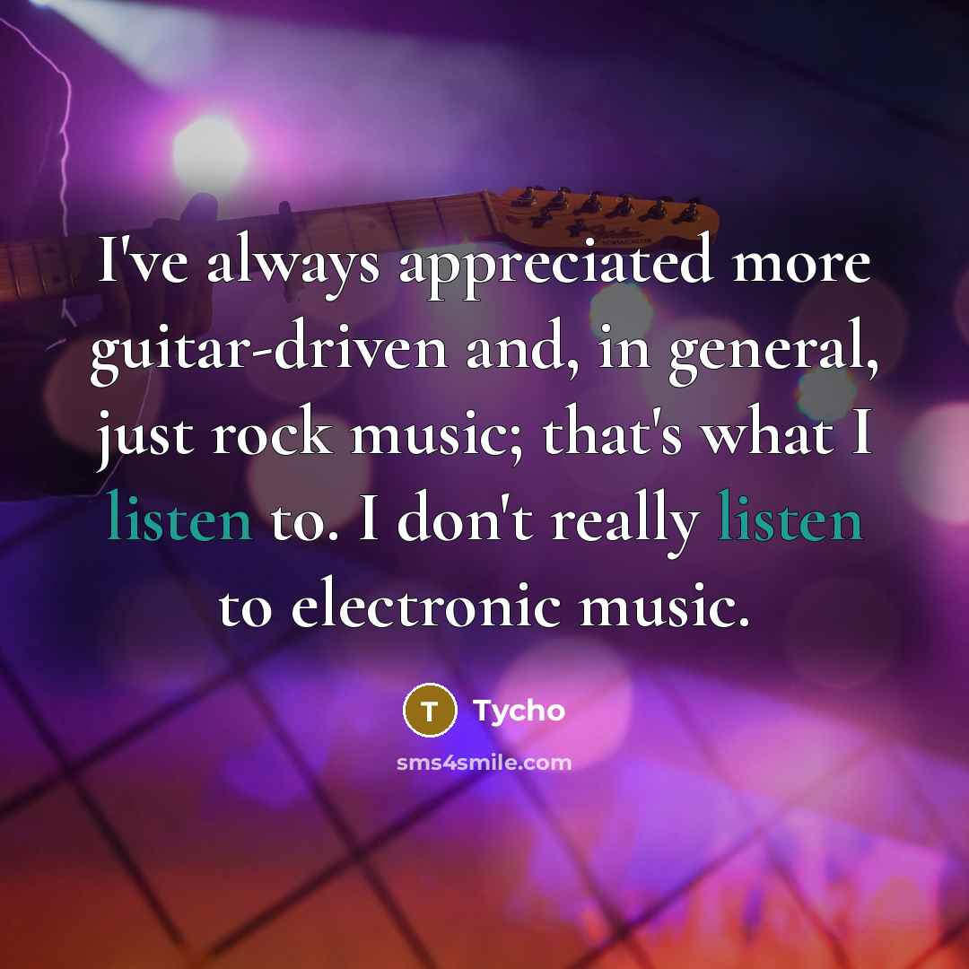 “I've always appreciated more guitar-driven and, in general, just rock…” quote by Tycho