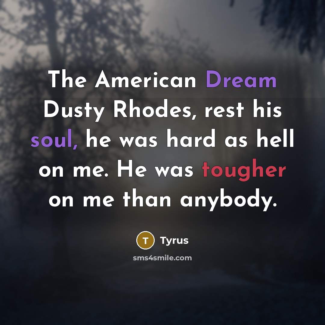 “The American Dream Dusty Rhodes, rest his soul, he was…” quote by Tyrus