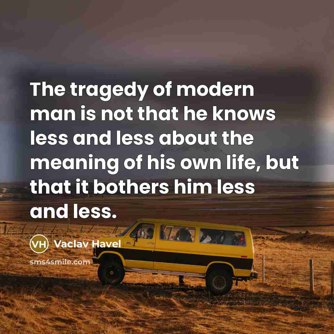 “The tragedy of modern man is not that he knows…” quote by Vaclav Havel