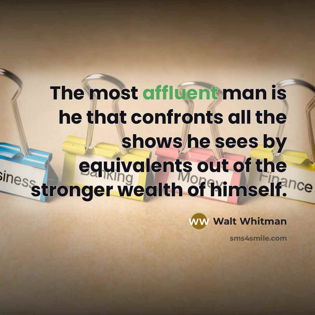 “The most affluent man is he that confronts all the…” quote by Walt Whitman