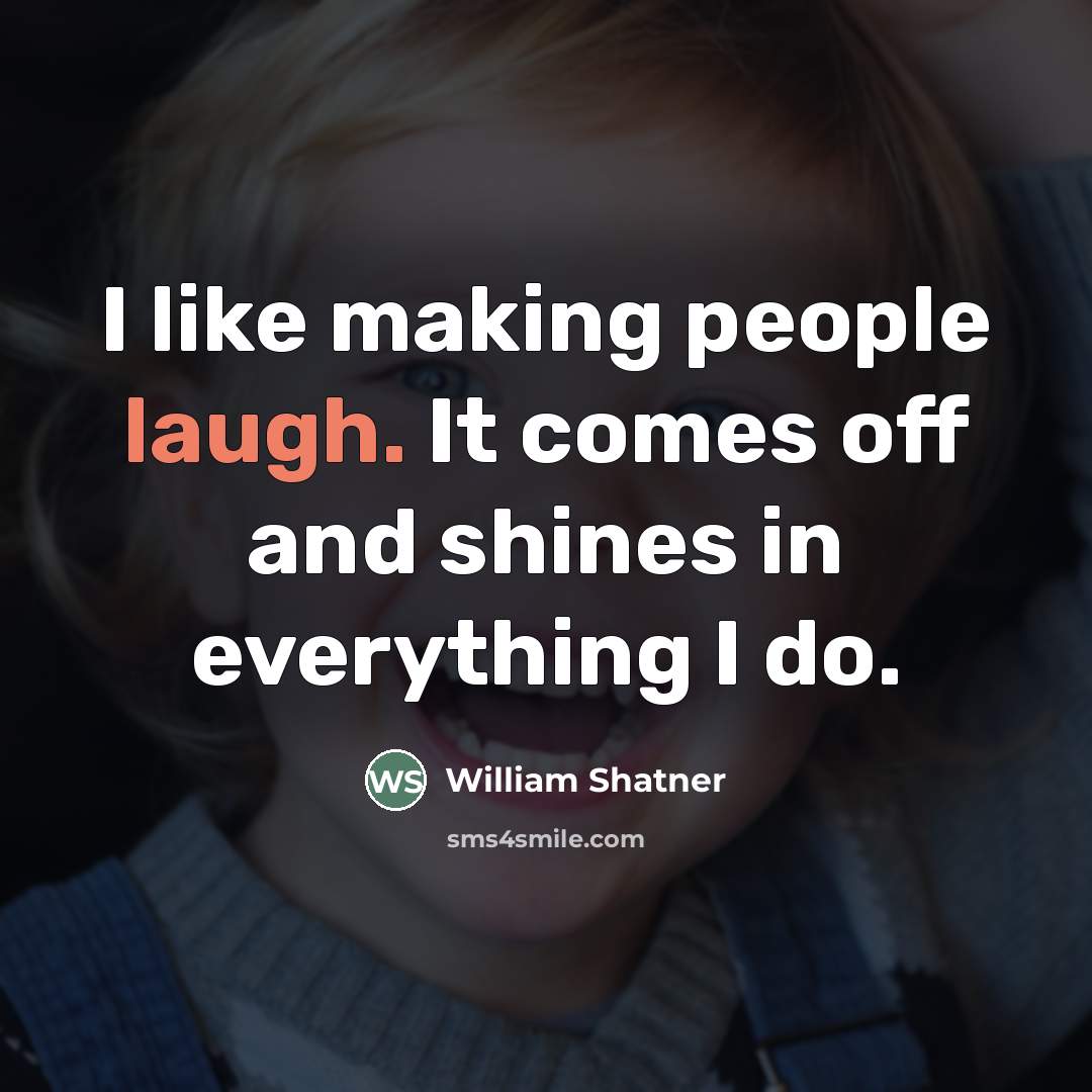 “I like making people laugh. It comes off and shines…” quote by William Shatner