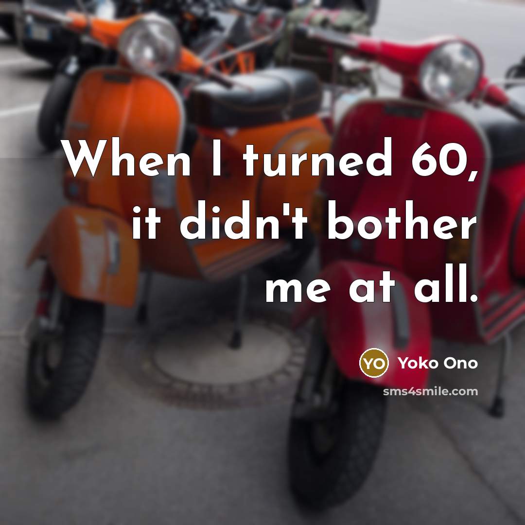 “When I turned 60, it didn't bother me at all.…” quote by Yoko Ono