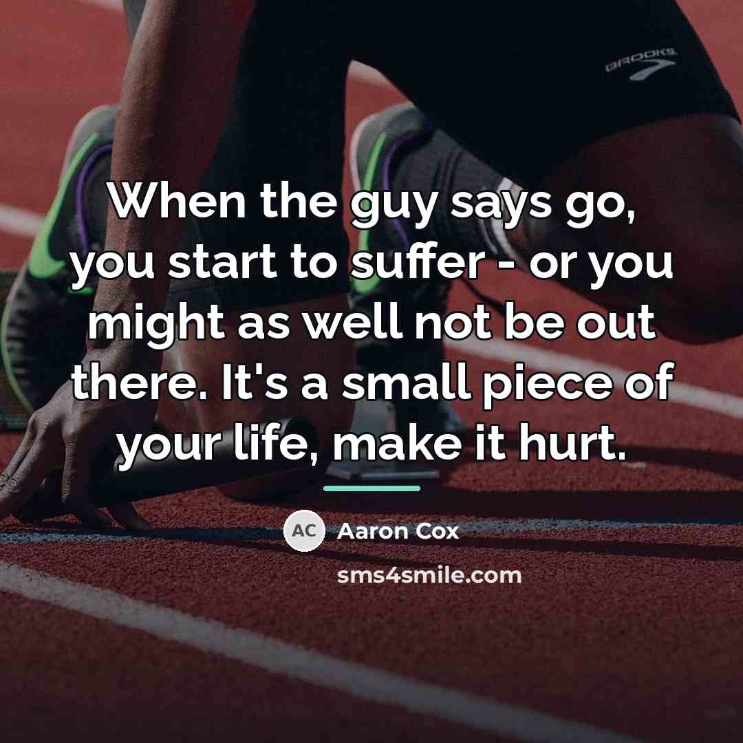 “When the guy says go, you start to suffer -…” quote by Aaron Cox
