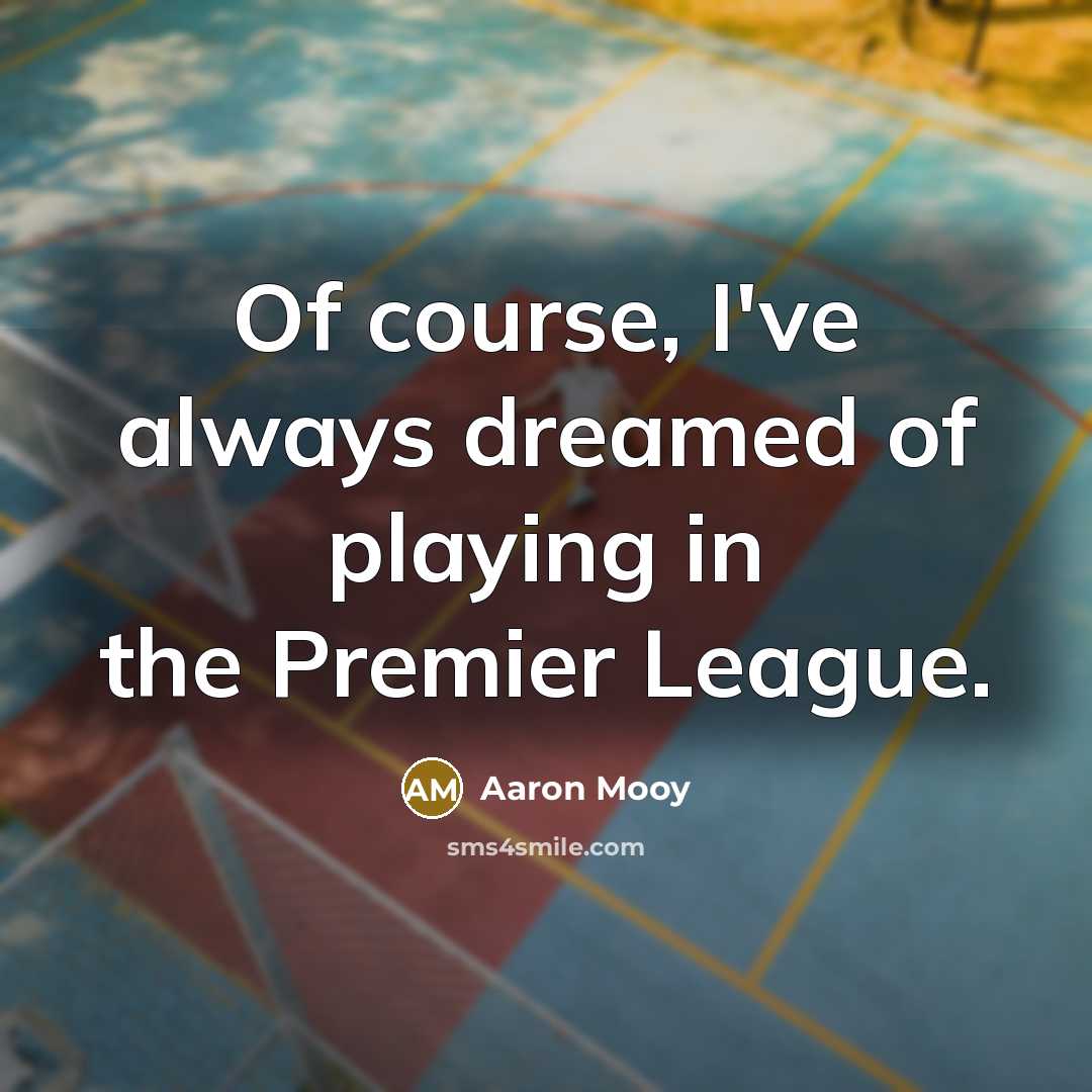 “Of course, I've always dreamed of playing in the Premier…” quote by Aaron Mooy