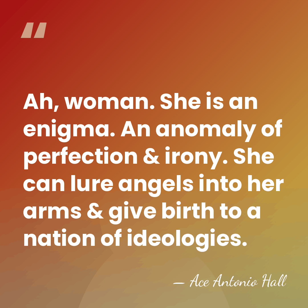 Ah, woman. She is an enigma. An anomaly of perfection & irony.&hellip; - Ace Antonio Hall