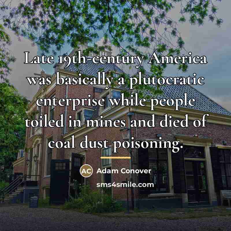 “Late 19th-century America was basically a plutocratic enterprise while people…” quote by Adam Conover