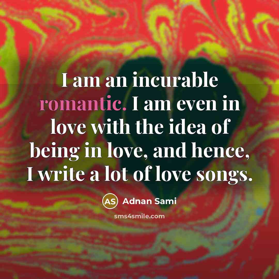 “I am an incurable romantic. I am even in love…” quote by Adnan Sami