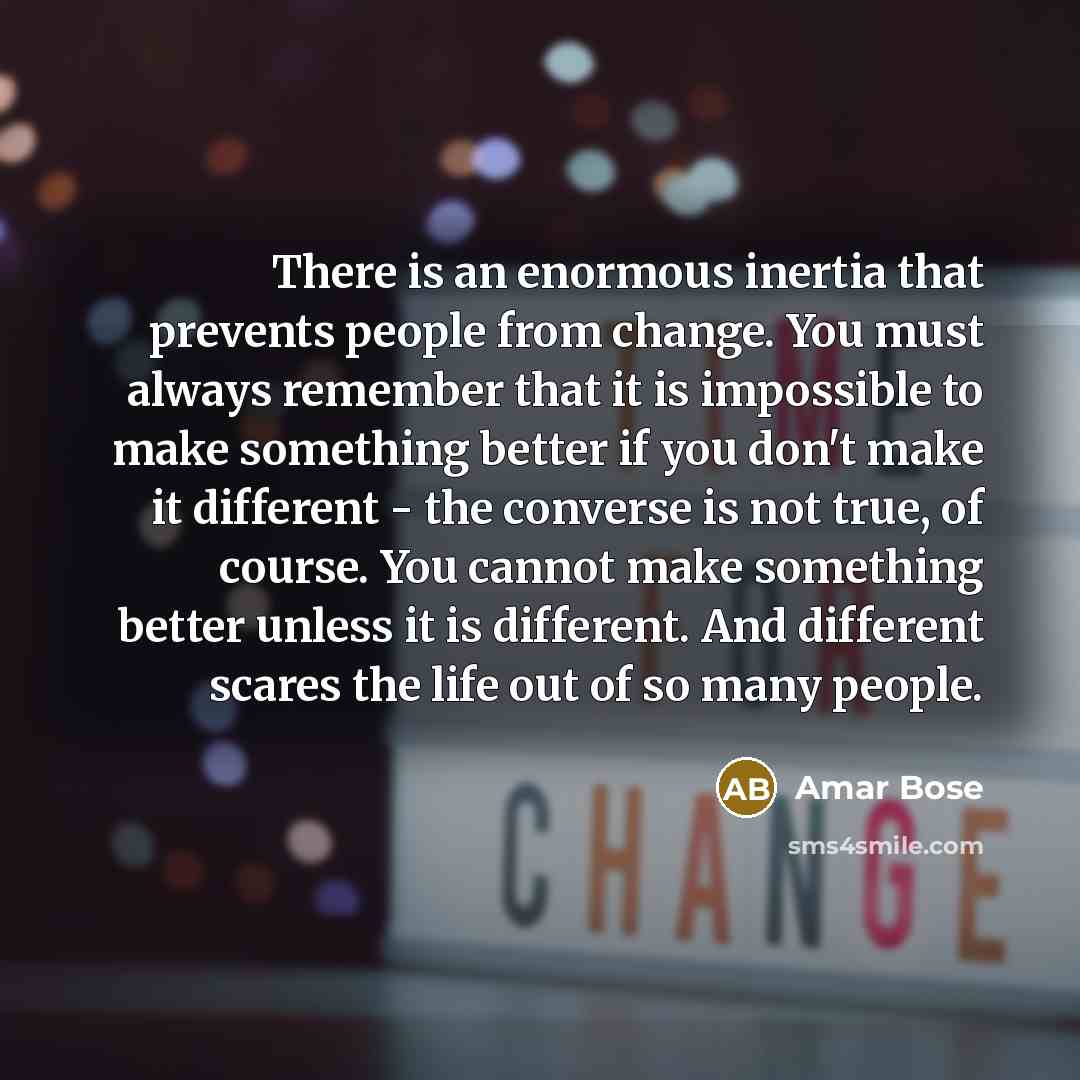 “There is an enormous inertia that prevents people from change.…” quote by Amar Bose