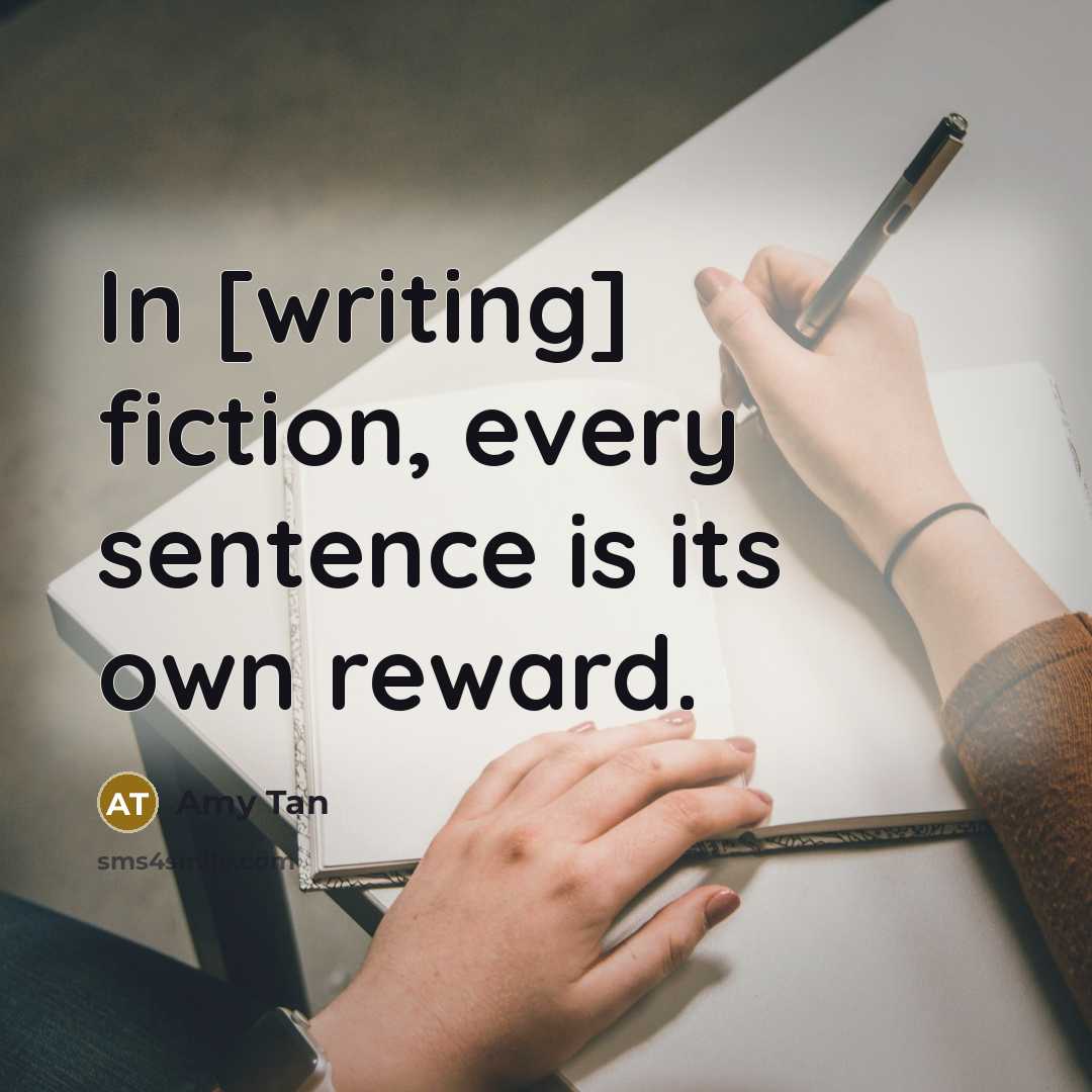 “In [writing] fiction, every sentence is its own reward.…” quote by Amy Tan