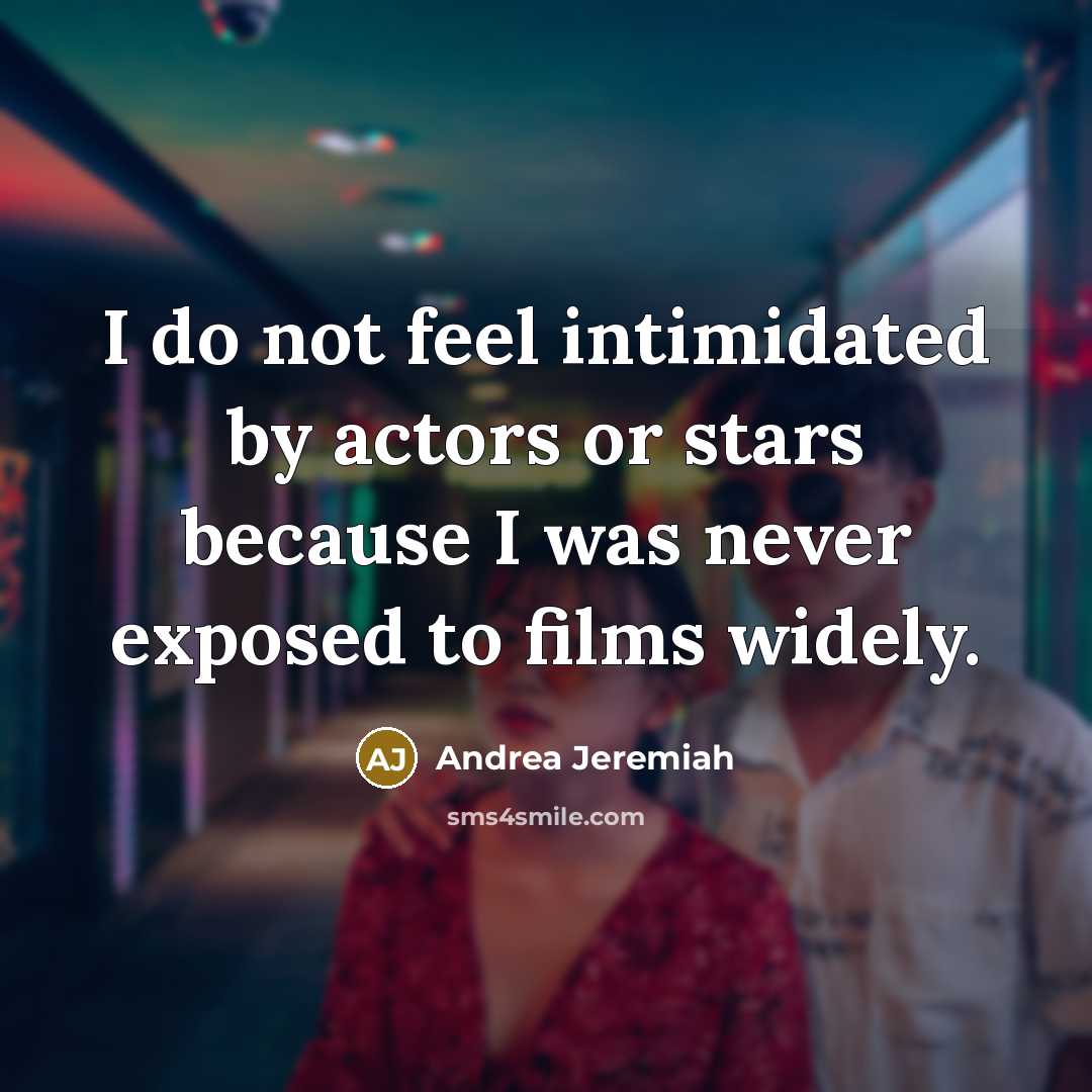 “I do not feel intimidated by actors or stars because…” quote by Andrea Jeremiah