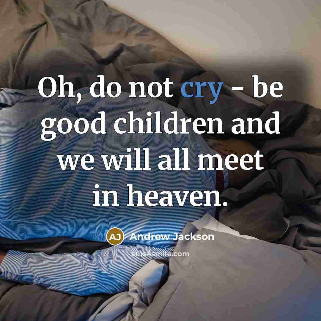 “Oh, do not cry - be good children and we…” quote by Andrew Jackson