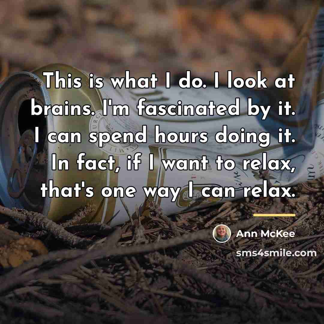 “This is what I do. I look at brains. I'm…” quote by Ann McKee