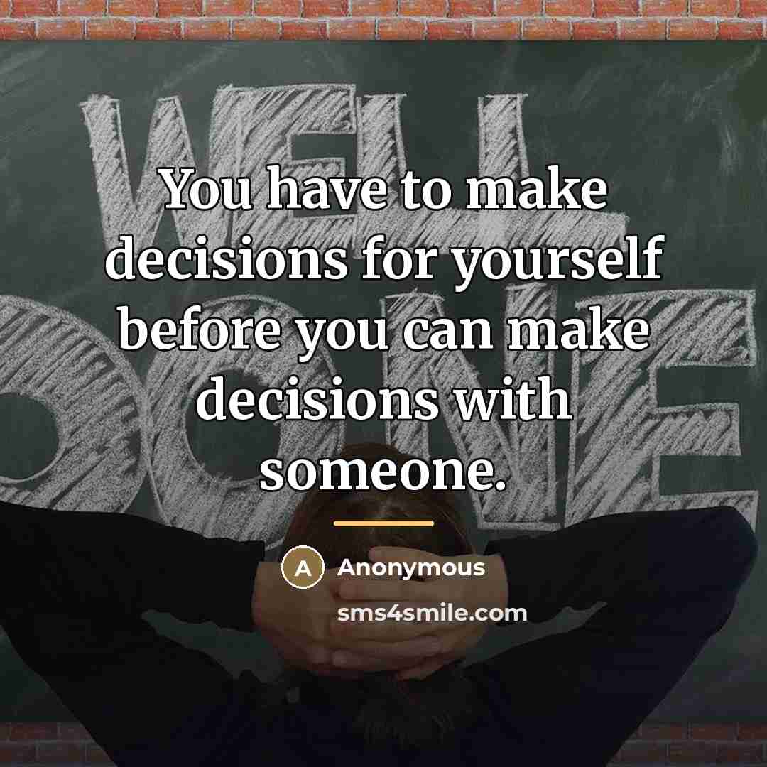 “You have to make decisions for yourself before you can…” quote by Anonymous
