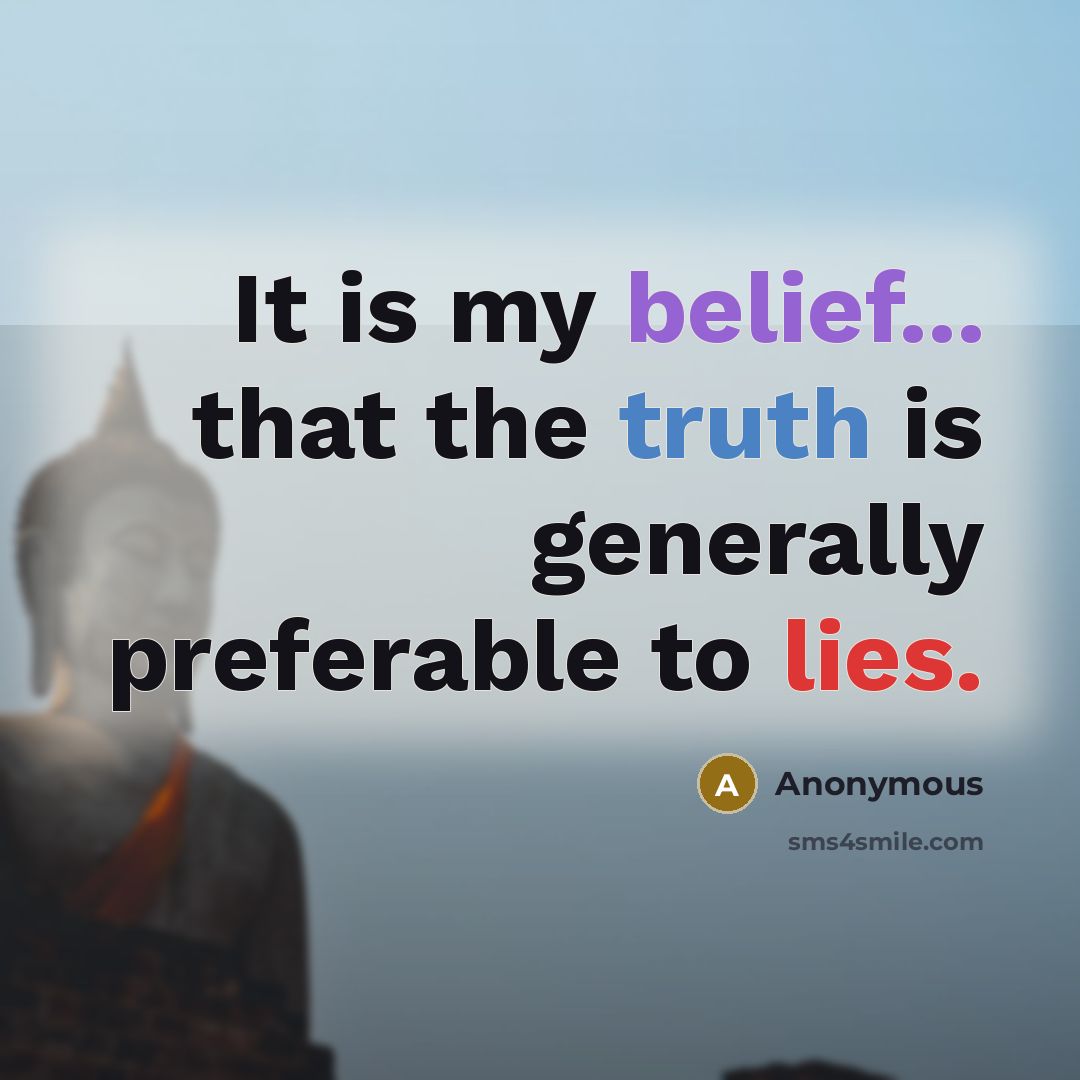 “It is my belief... that the truth is generally preferable…” quote by Anonymous