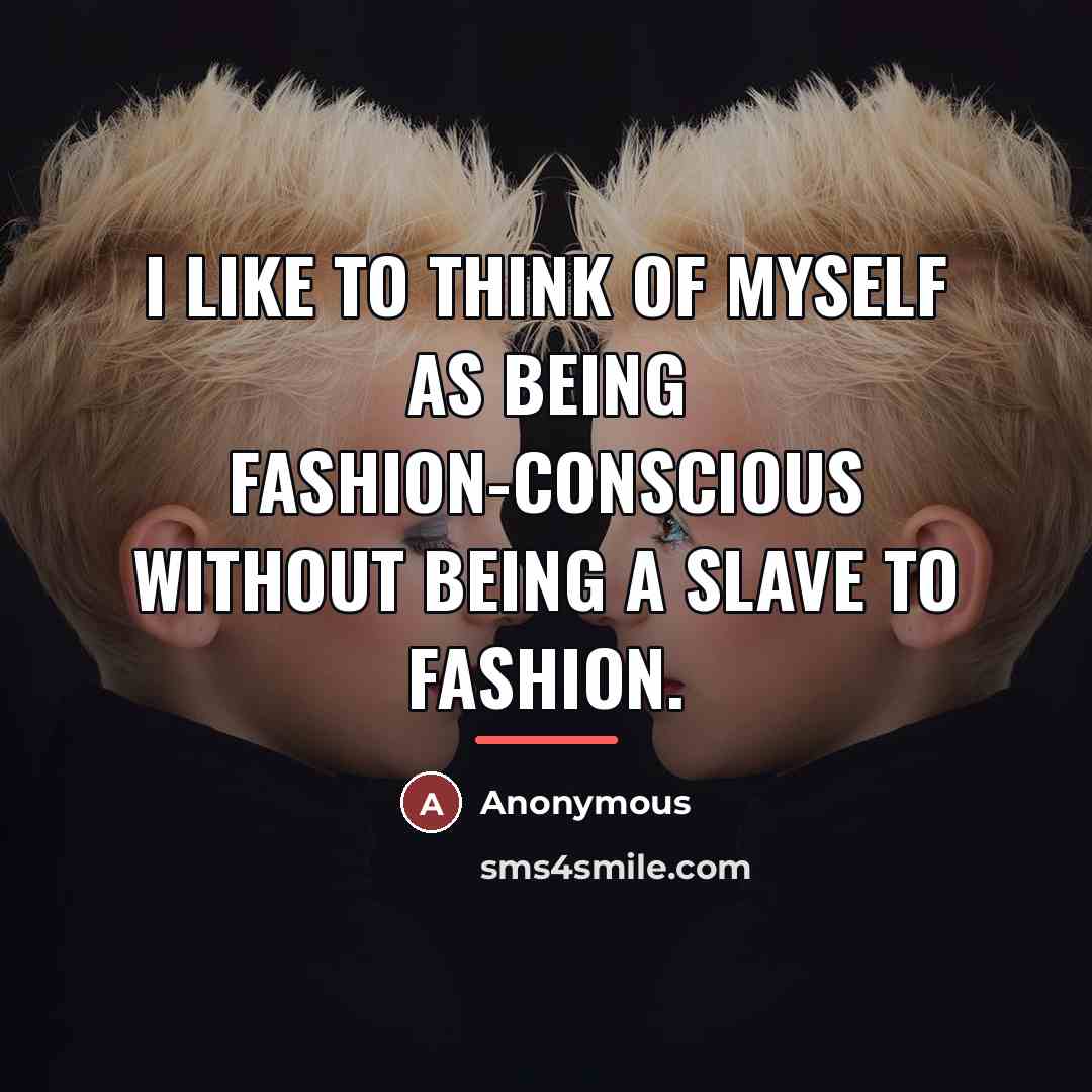 “I like to think of myself as being fashion-conscious without…” quote by Anonymous