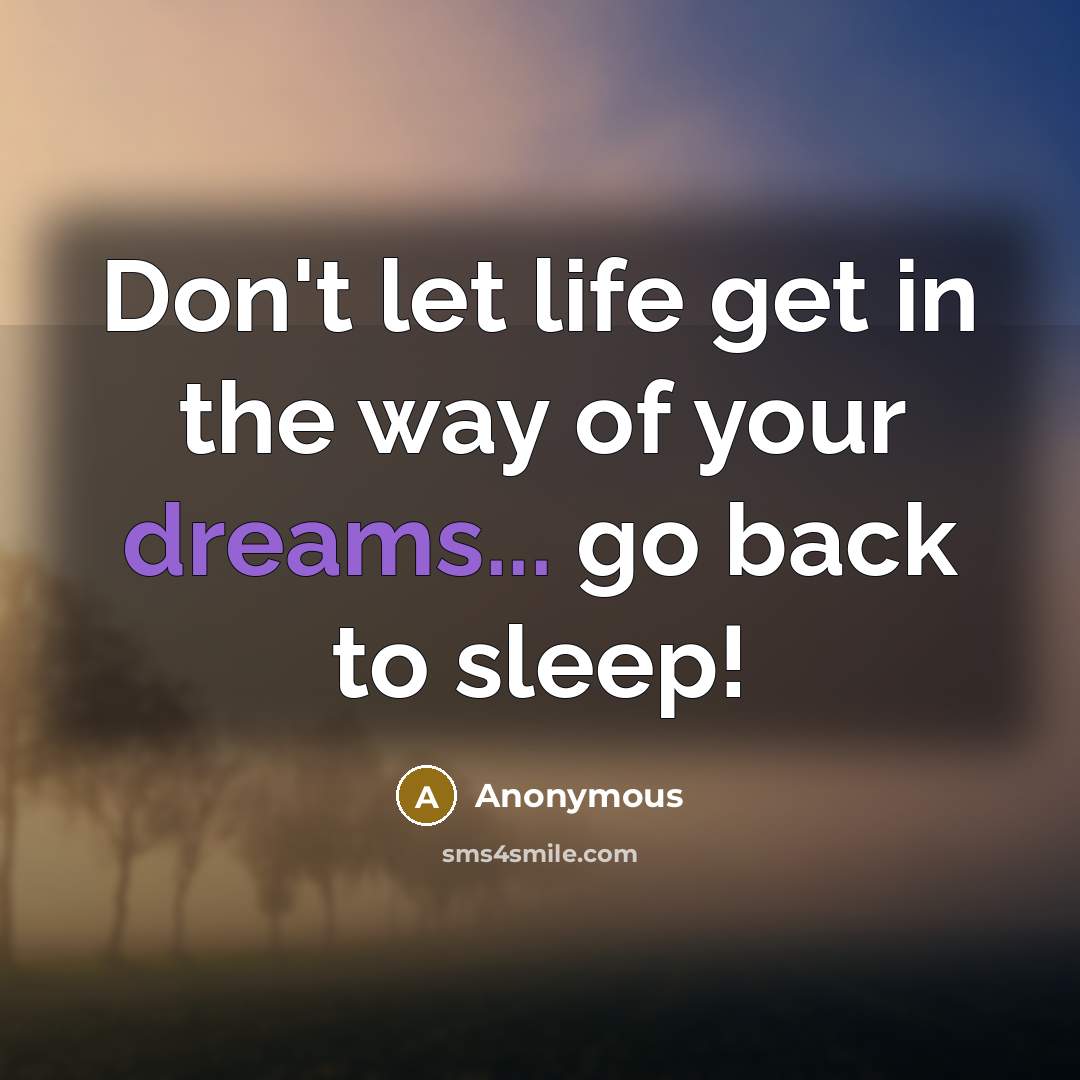 “Don't let life get in the way of your dreams...…” quote by Anonymous