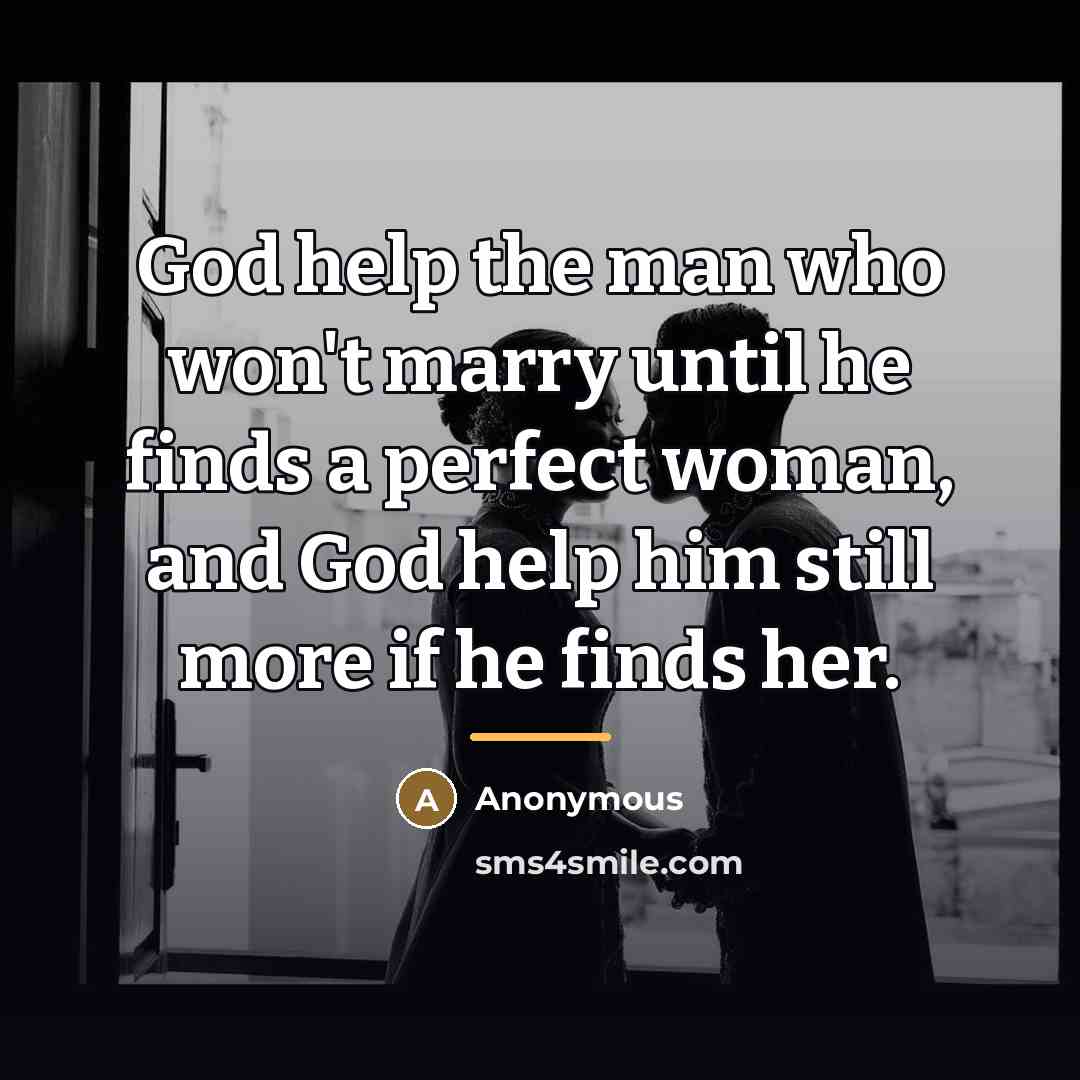 “God help the man who won't marry until he finds…” quote by Anonymous