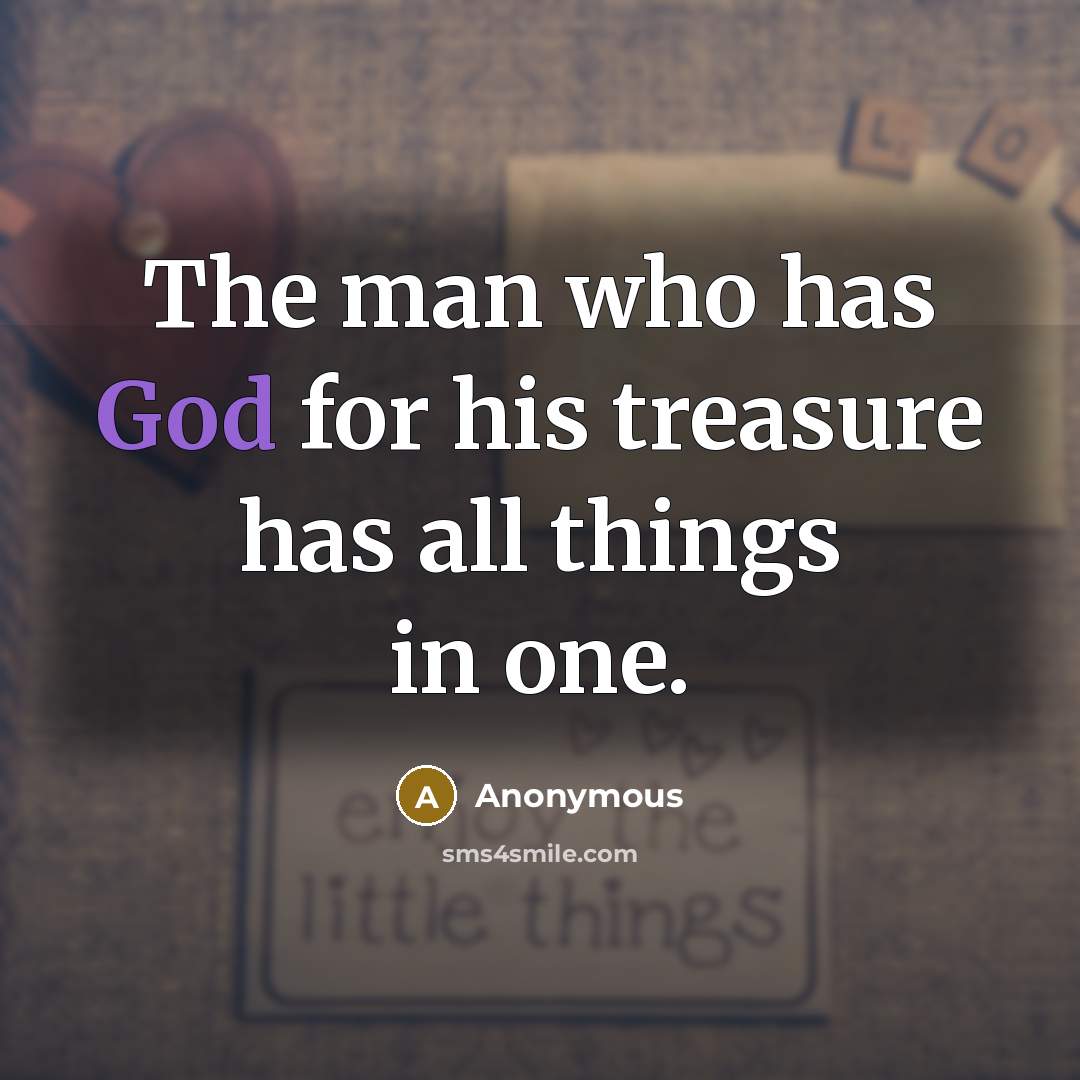 “The man who has God for his treasure has all…” quote by Anonymous
