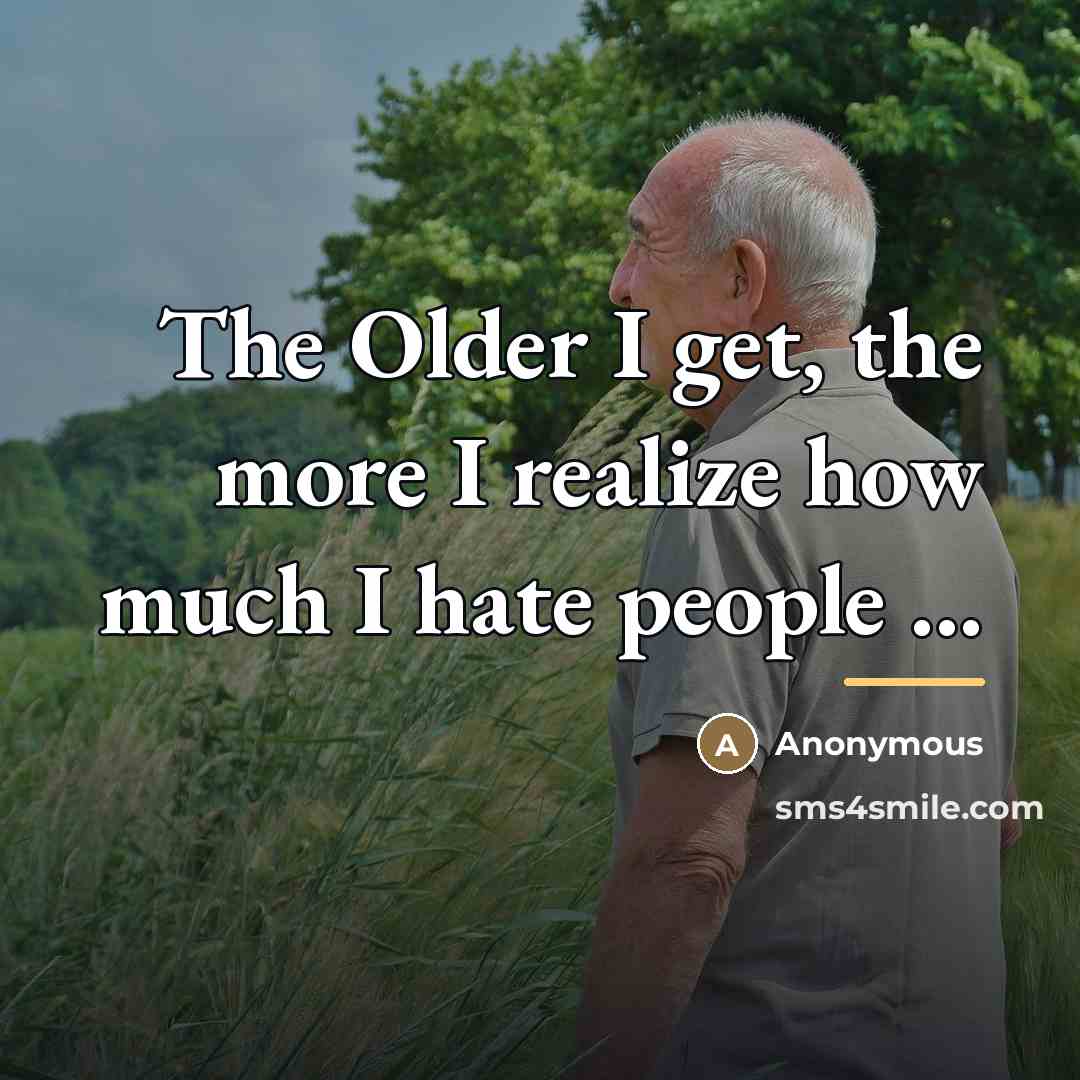 “The Older I get, the more I realize how much…” quote by Anonymous