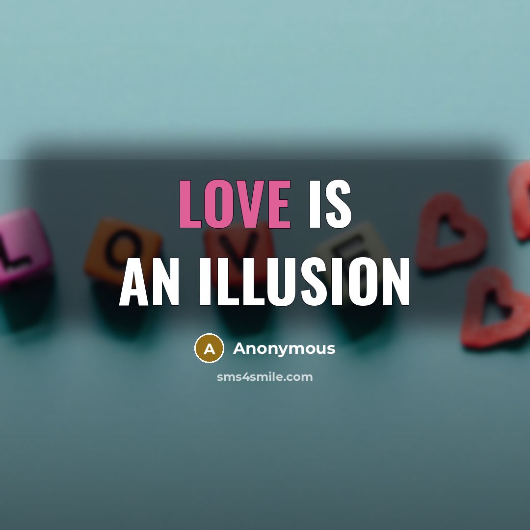 “Love is an illusion” quote by Anonymous
