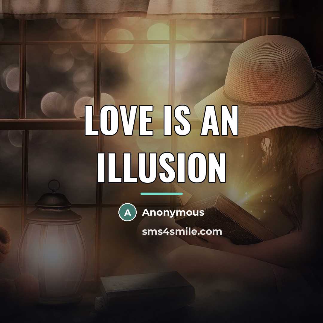 “Love is an illusion…” quote by Anonymous