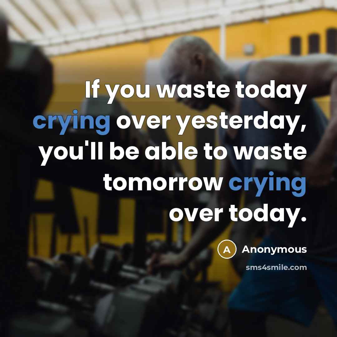 “If you waste today crying over yesterday, you'll be able…” quote by Anonymous
