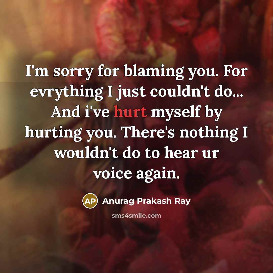 “I'm sorry for blaming you. For evrything I just couldn't…” quote by Anurag Prakash Ray
