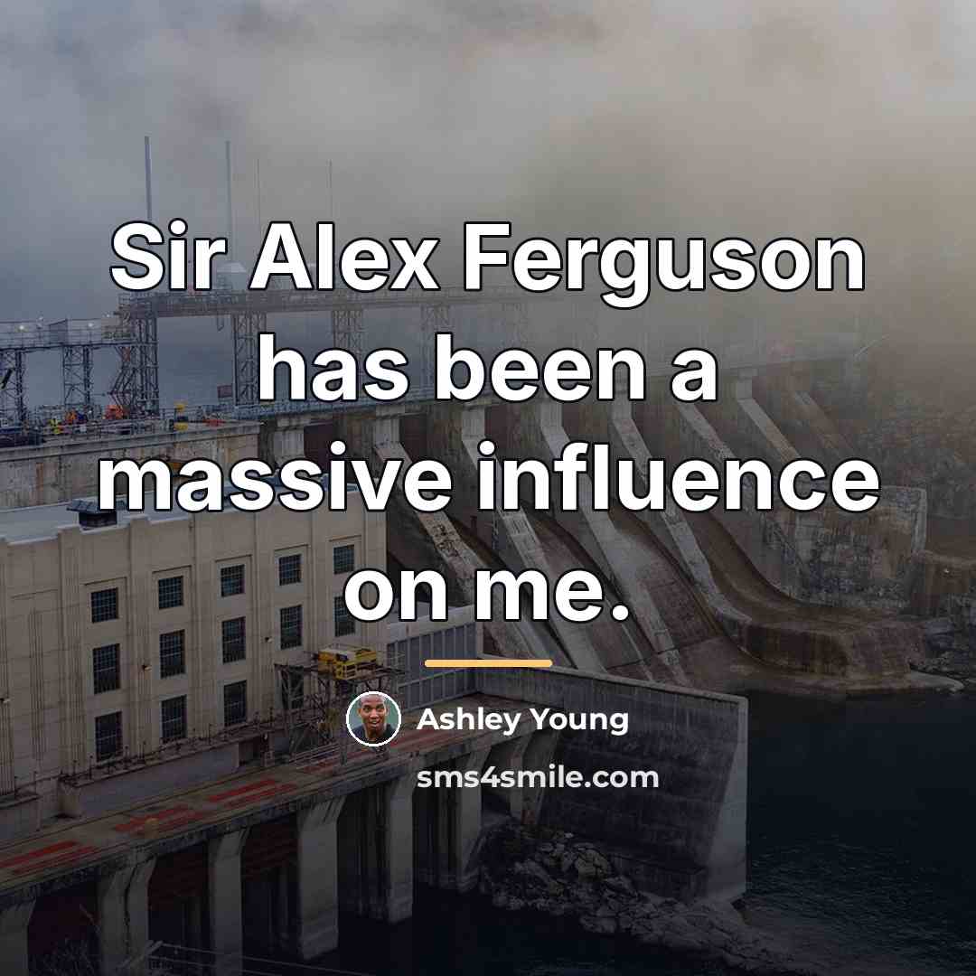 “Sir Alex Ferguson has been a massive influence on me.…” quote by Ashley Young