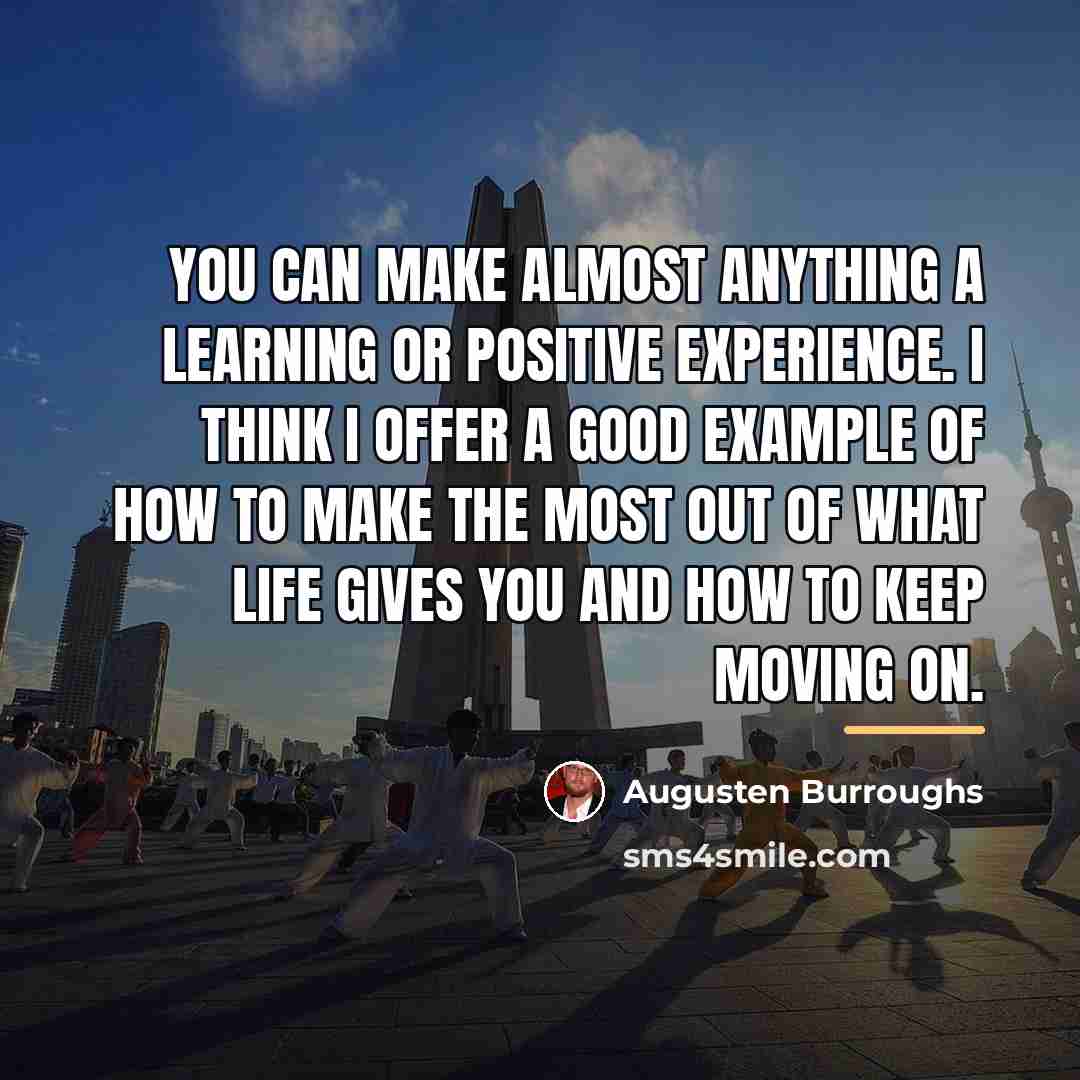 “You can make almost anything a learning or positive experience.…” quote by Augusten Burroughs