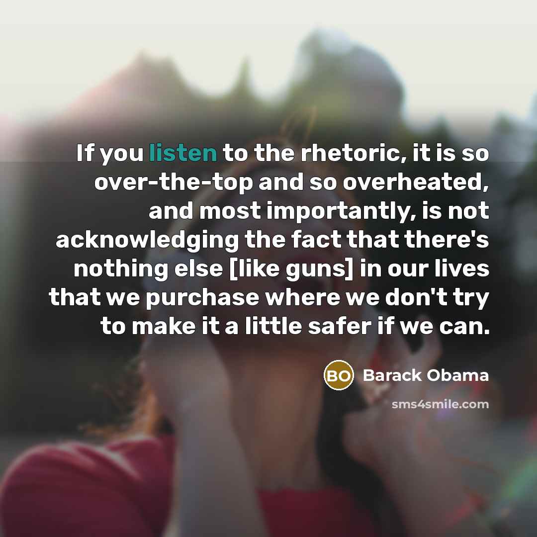 “If you listen to the rhetoric, it is so over-the-top…” quote by Barack Obama