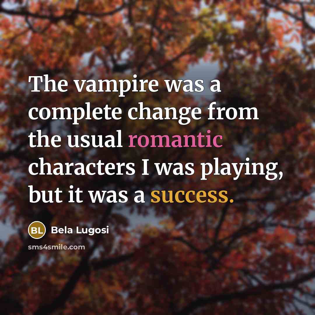“The vampire was a complete change from the usual romantic…” quote by Bela Lugosi