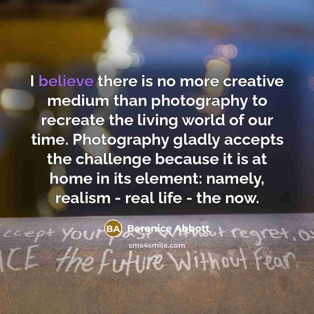 “I believe there is no more creative medium than photography…” quote by Berenice Abbott