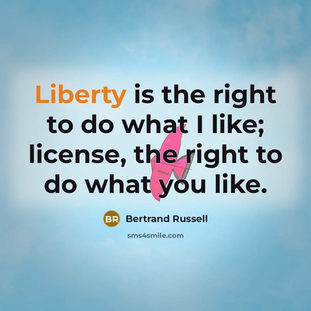 “Liberty is the right to do what I like; license,…” quote by Bertrand Russell