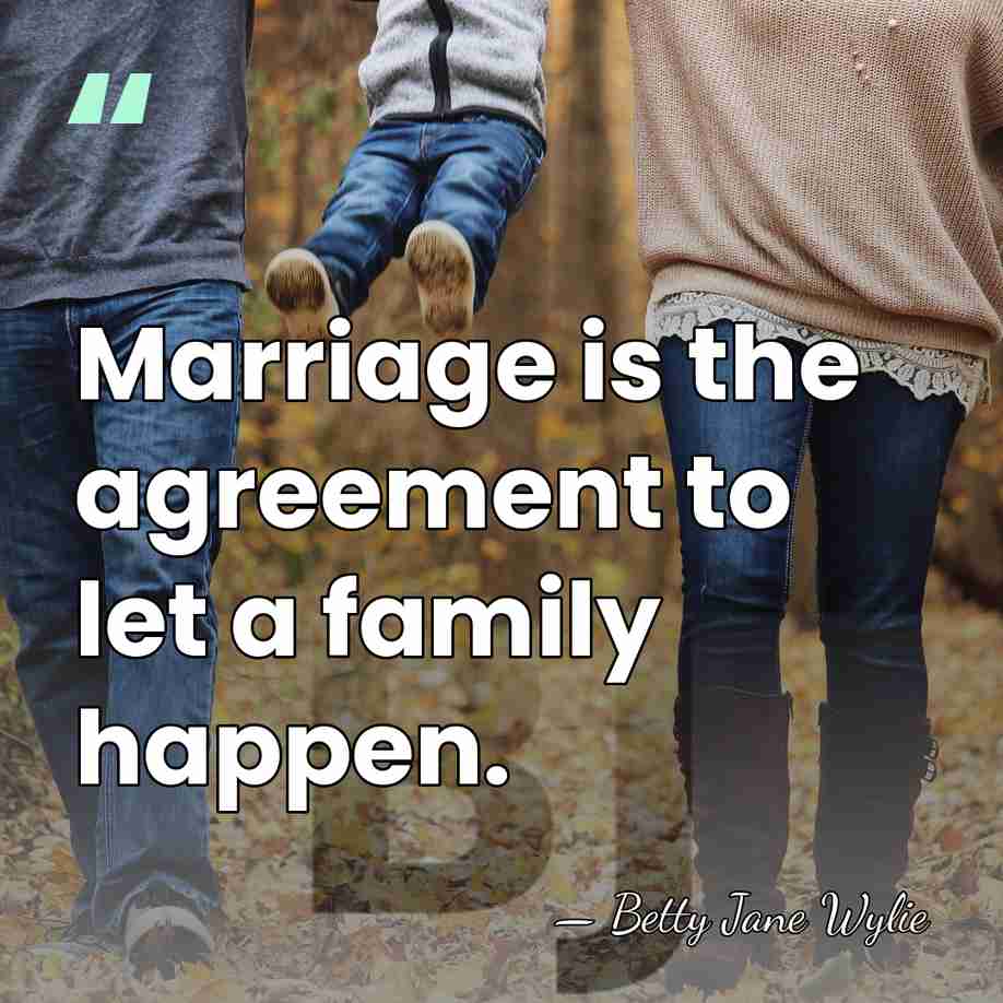 Marriage is the agreement to let a family happen. - Betty Jane Wylie