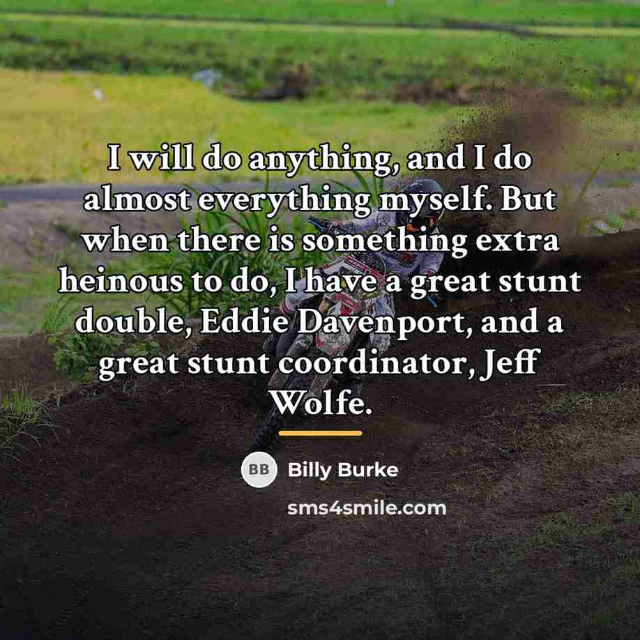 “I will do anything, and I do almost everything myself.…” quote by Billy Burke