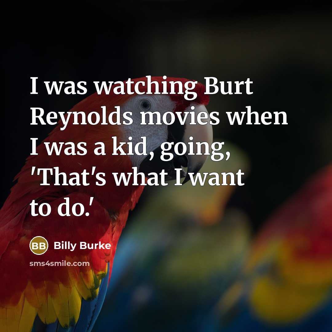 “I was watching Burt Reynolds movies when I was a…” quote by Billy Burke