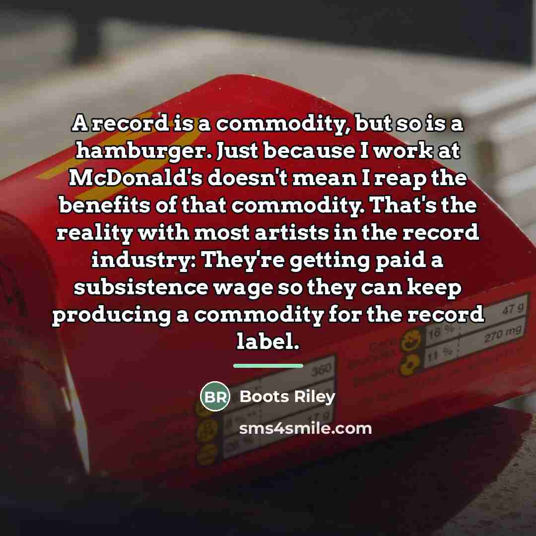 “A record is a commodity, but so is a hamburger.…” quote by Boots Riley