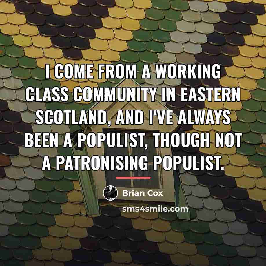 “I come from a working class community in eastern Scotland,…” quote by Brian Cox