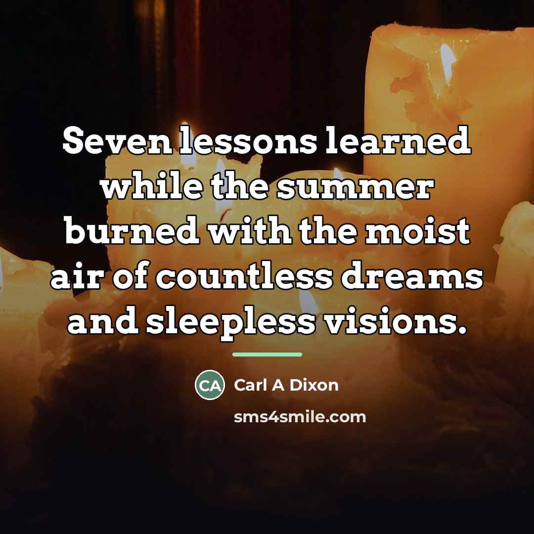 “Seven lessons learned while the summer burned with the moist…” quote by Carl A Dixon