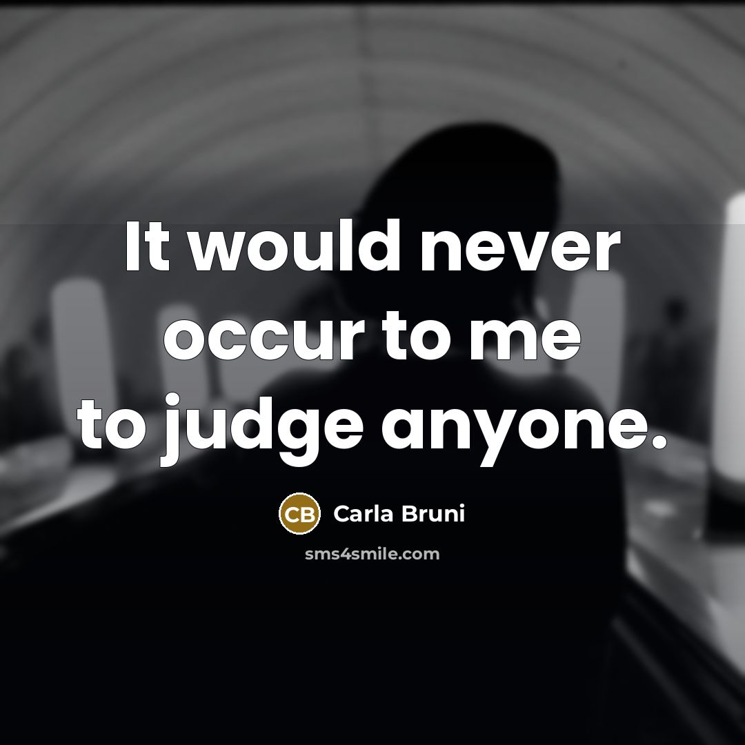 “It would never occur to me to judge anyone.…” quote by Carla Bruni